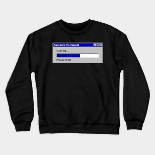 Sarcastic Comment Loading Please Wait Crewneck Sweatshirt